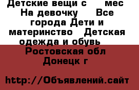 Детские вещи с 0-6 мес. На девочку.  - Все города Дети и материнство » Детская одежда и обувь   . Ростовская обл.,Донецк г.
